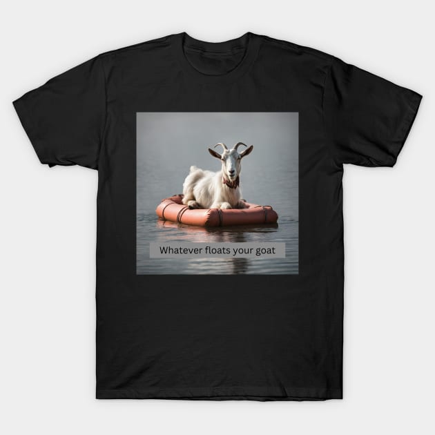 Whatever Floats Your Goat T-Shirt by tocksickart